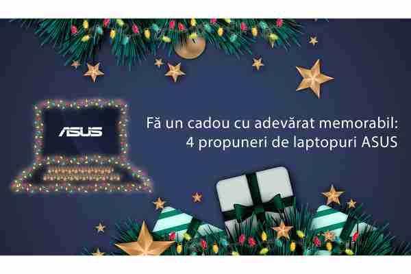 Fă un cadou cu adevărat memorabil: 4 propuneri de laptopuri ASUS